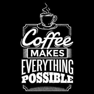 Coffee makes everything possible 1