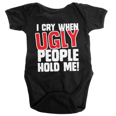 I Cry When Ugly People Hold Me Baby Body