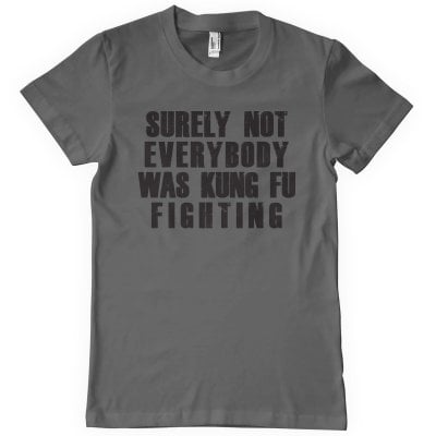 Surely Not Everybody Was Kung Fu Fighting T-Shirt 1